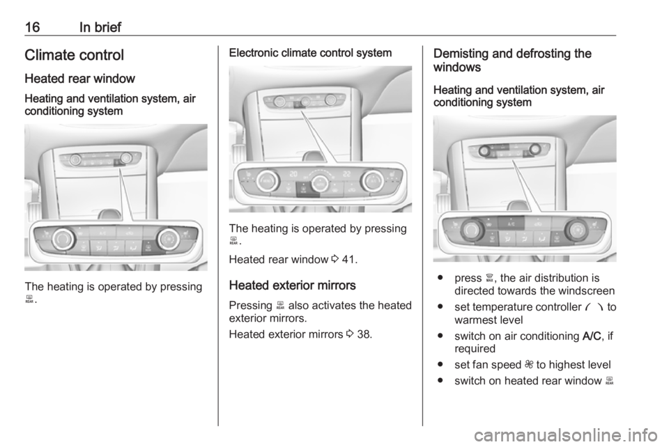OPEL GRANDLAND X 2019.75  Owners Manual 16In briefClimate control
Heated rear windowHeating and ventilation system, air
conditioning system
The heating is operated by pressing
b .
Electronic climate control system
The heating is operated by