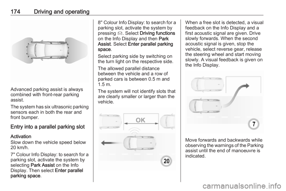 OPEL GRANDLAND X 2019.75  Owners Manual 174Driving and operating
Advanced parking assist is always
combined with front-rear parking assist.
The system has six ultrasonic parking
sensors each in both the rear and
front bumper.
Entry into a p