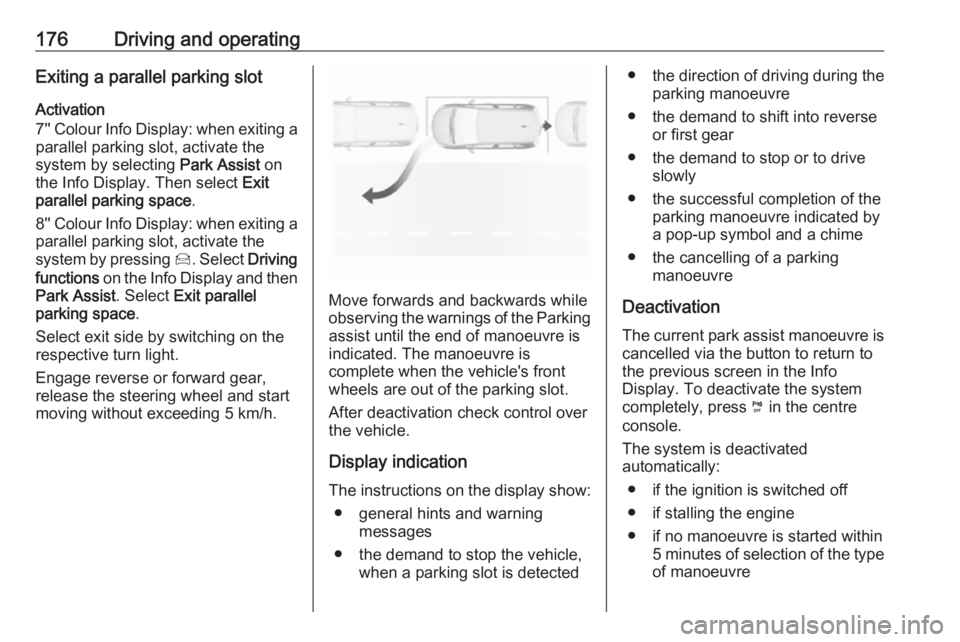 OPEL GRANDLAND X 2019.75  Owners Manual 176Driving and operatingExiting a parallel parking slot
Activation
7'' Colour Info Display: when exiting a parallel parking slot, activate the
system by selecting  Park Assist on
the Info Disp