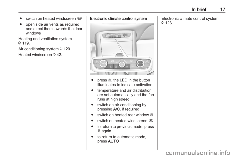 OPEL GRANDLAND X 2019.75 User Guide In brief17●switch on heated windscreen  ,
● open side air vents as required and direct them towards the doorwindows
Heating and ventilation system
3  119.
Air conditioning system  3 120.
Heated wi