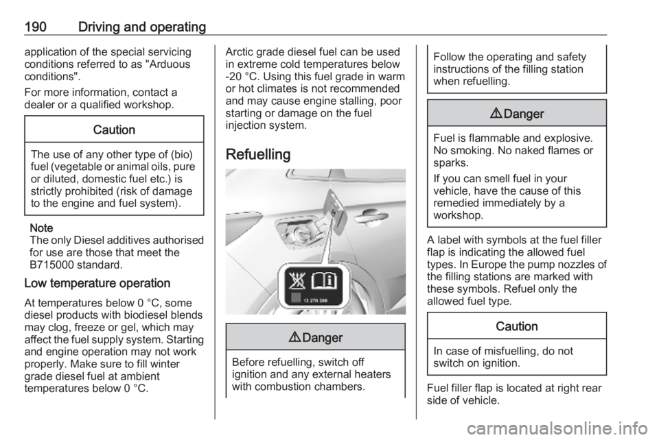 OPEL GRANDLAND X 2019.75  Owners Manual 190Driving and operatingapplication of the special servicing
conditions referred to as "Arduous
conditions".
For more information, contact a
dealer or a qualified workshop.Caution
The use of a