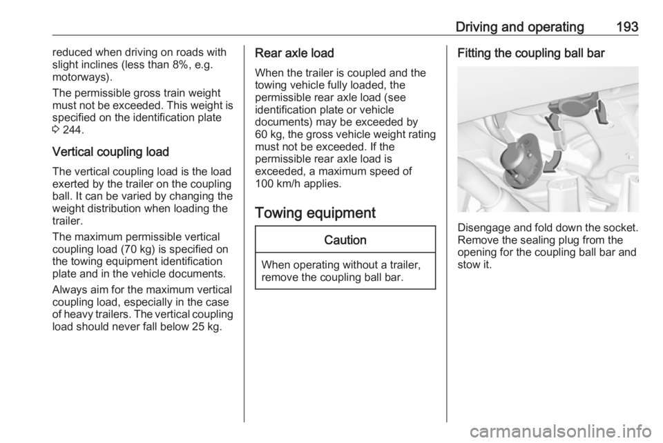 OPEL GRANDLAND X 2019.75  Owners Manual Driving and operating193reduced when driving on roads with
slight inclines (less than 8%, e.g.
motorways).
The permissible gross train weight must not be exceeded. This weight is
specified on the iden