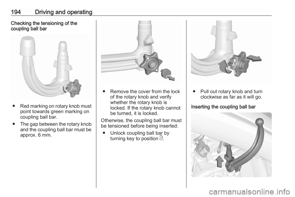 OPEL GRANDLAND X 2019.75  Owners Manual 194Driving and operatingChecking the tensioning of the
coupling ball bar
● Red marking on rotary knob must
point towards green marking on
coupling ball bar.
● The gap between the rotary knob
and t