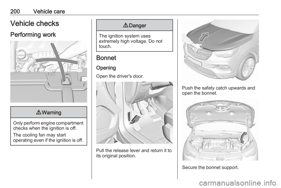 OPEL GRANDLAND X 2019.75  Owners Manual 200Vehicle careVehicle checks
Performing work9 Warning
Only perform engine compartment
checks when the ignition is off.
The cooling fan may start
operating even if the ignition is off.
9 Danger
The ig