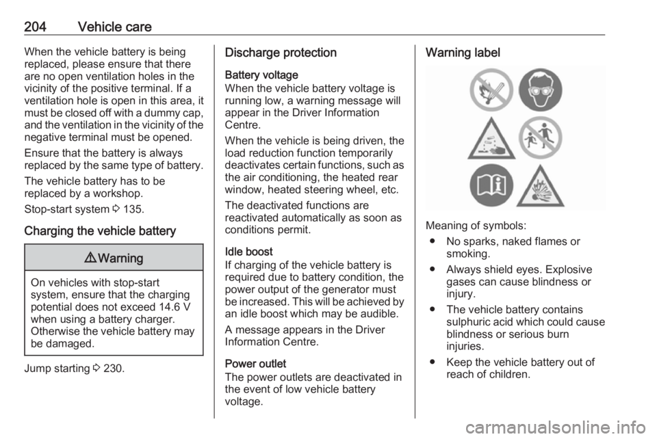 OPEL GRANDLAND X 2019.75  Owners Manual 204Vehicle careWhen the vehicle battery is beingreplaced, please ensure that there
are no open ventilation holes in the
vicinity of the positive terminal. If a
ventilation hole is open in this area, i