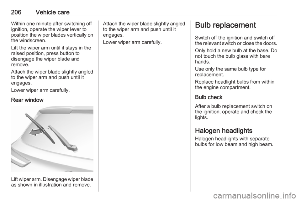 OPEL GRANDLAND X 2019.75 User Guide 206Vehicle careWithin one minute after switching off
ignition, operate the wiper lever to
position the wiper blades vertically on the windscreen.
Lift the wiper arm until it stays in the
raised positi