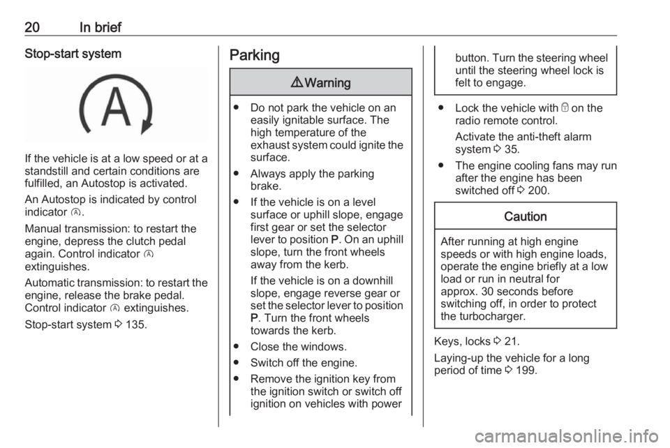 OPEL GRANDLAND X 2019.75  Owners Manual 20In briefStop-start system
If the vehicle is at a low speed or at astandstill and certain conditions are
fulfilled, an Autostop is activated.
An Autostop is indicated by control
indicator  D.
Manual 
