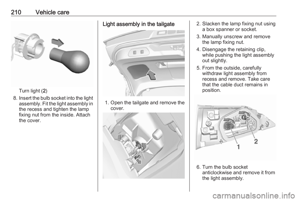 OPEL GRANDLAND X 2019.75 Manual user 210Vehicle care
Turn light (2)
8. Insert the bulb socket into the light
assembly. Fit the light assembly in the recess and tighten the lamp
fixing nut from the inside. Attach
the cover.
Light assembly OPEL GRANDLAND X 2019.75 Manual user 210Vehicle care
Turn light (2)
8. Insert the bulb socket into the light
assembly. Fit the light assembly in the recess and tighten the lamp
fixing nut from the inside. Attach
the cover.
Light assembly