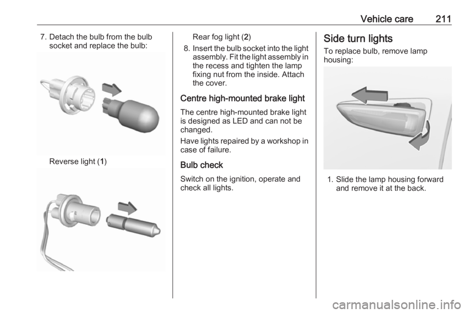 OPEL GRANDLAND X 2019.75  Owners Manual Vehicle care2117. Detach the bulb from the bulbsocket and replace the bulb:
Reverse light ( 1)
Rear fog light ( 2)
8. Insert the bulb socket into the light
assembly. Fit the light assembly in the rece