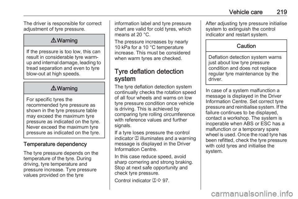 OPEL GRANDLAND X 2019.75  Owners Manual Vehicle care219The driver is responsible for correct
adjustment of tyre pressure.9 Warning
If the pressure is too low, this can
result in considerable tyre warm-
up and internal damage, leading to tre