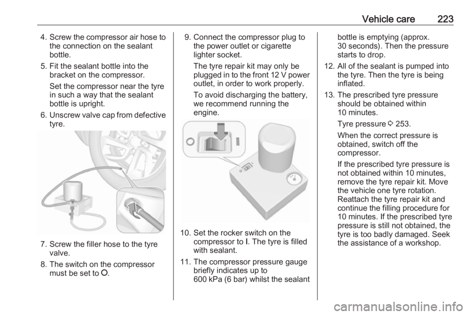OPEL GRANDLAND X 2019.75  Owners Manual Vehicle care2234.Screw the compressor air hose to
the connection on the sealant
bottle.
5. Fit the sealant bottle into the bracket on the compressor.
Set the compressor near the tyre
in such a way tha