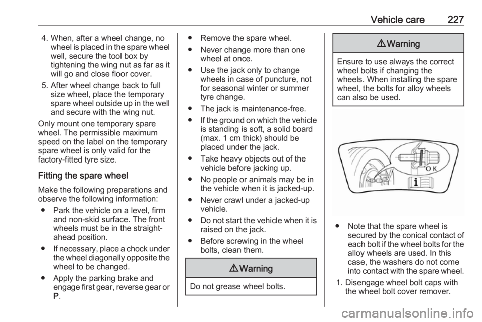 OPEL GRANDLAND X 2019.75  Owners Manual Vehicle care2274. When, after a wheel change, nowheel is placed in the spare wheelwell, secure the tool box by
tightening the wing nut as far as it will go and close floor cover.
5. After wheel change