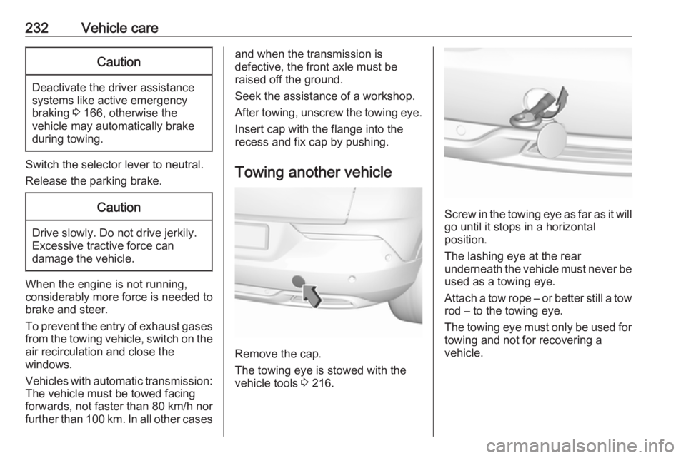 OPEL GRANDLAND X 2019.75  Owners Manual 232Vehicle careCaution
Deactivate the driver assistance
systems like active emergency
braking  3 166, otherwise the
vehicle may automatically brake during towing.
Switch the selector lever to neutral.