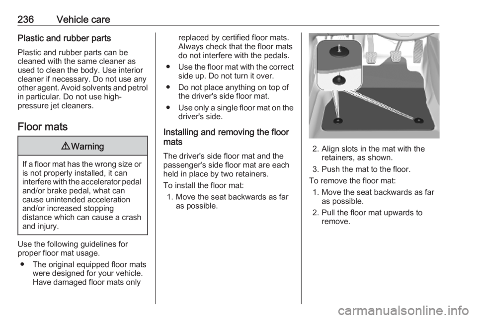OPEL GRANDLAND X 2019.75 Manual user 236Vehicle carePlastic and rubber parts
Plastic and rubber parts can be
cleaned with the same cleaner as
used to clean the body. Use interior
cleaner if necessary. Do not use any
other agent. Avoid so OPEL GRANDLAND X 2019.75 Manual user 236Vehicle carePlastic and rubber parts
Plastic and rubber parts can be
cleaned with the same cleaner as
used to clean the body. Use interior
cleaner if necessary. Do not use any
other agent. Avoid so