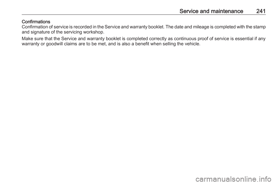 OPEL GRANDLAND X 2019.75 Manual user Service and maintenance241Confirmations
Confirmation of service is recorded in the Service and warranty booklet. The date and mileage is completed with the stamp
and signature of the servicing worksho OPEL GRANDLAND X 2019.75 Manual user Service and maintenance241Confirmations
Confirmation of service is recorded in the Service and warranty booklet. The date and mileage is completed with the stamp
and signature of the servicing worksho