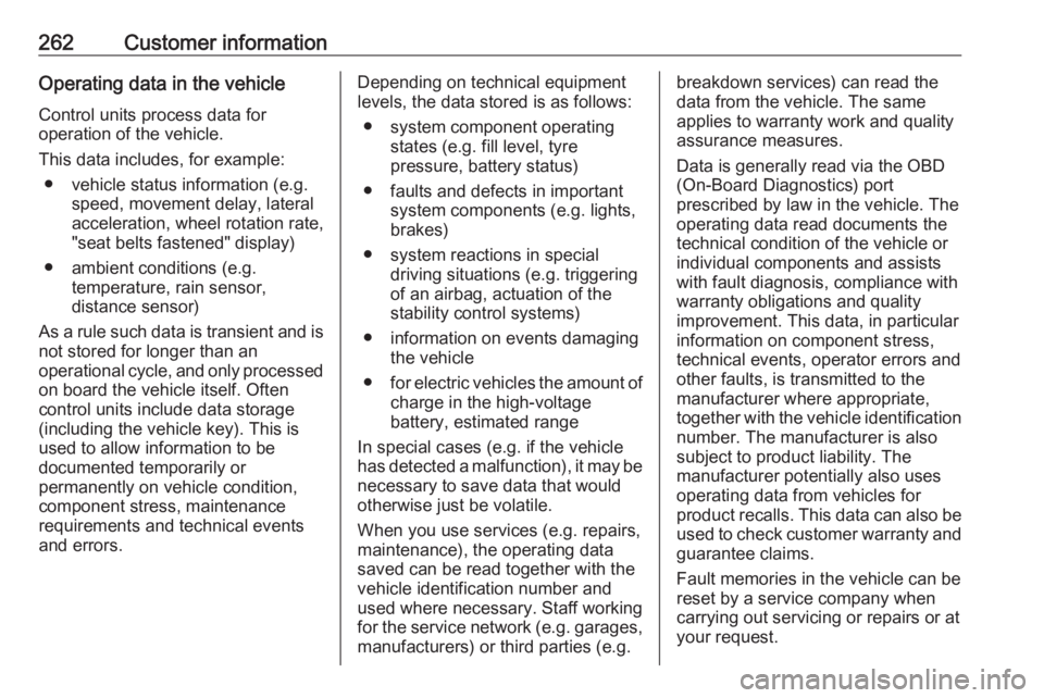 OPEL GRANDLAND X 2019.75  Owners Manual 262Customer informationOperating data in the vehicleControl units process data for
operation of the vehicle.
This data includes, for example: ● vehicle status information (e.g. speed, movement delay