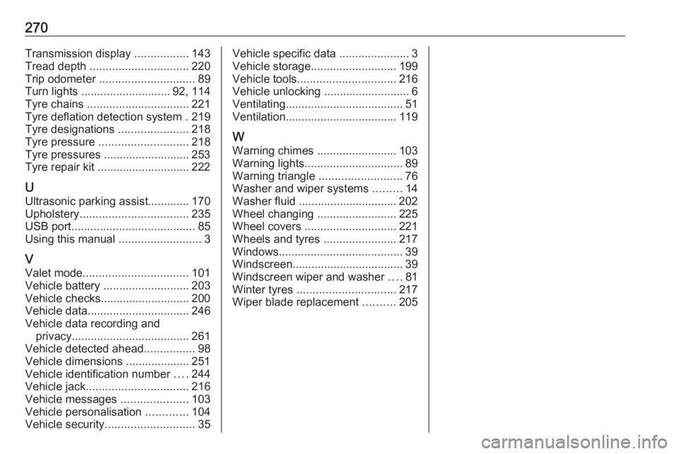 OPEL GRANDLAND X 2019.75  Owners Manual 270Transmission display .................143
Tread depth  ............................... 220
Trip odometer  .............................. 89
Turn lights  ............................ 92, 114
Tyre ch