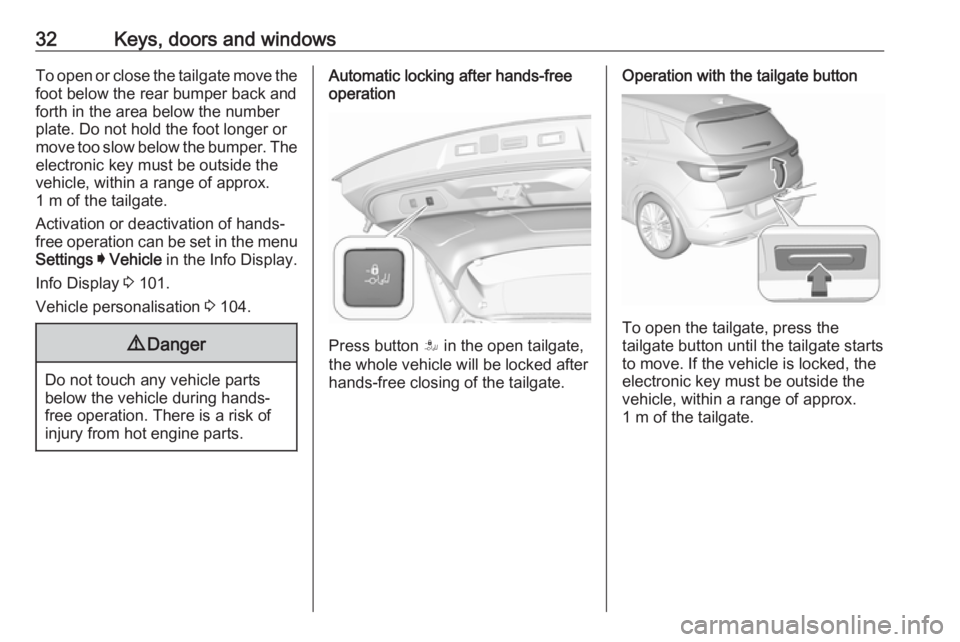 OPEL GRANDLAND X 2019.75 Owners Guide 32Keys, doors and windowsTo open or close the tailgate move thefoot below the rear bumper back and
forth in the area below the number plate. Do not hold the foot longer or
move too slow below the bump