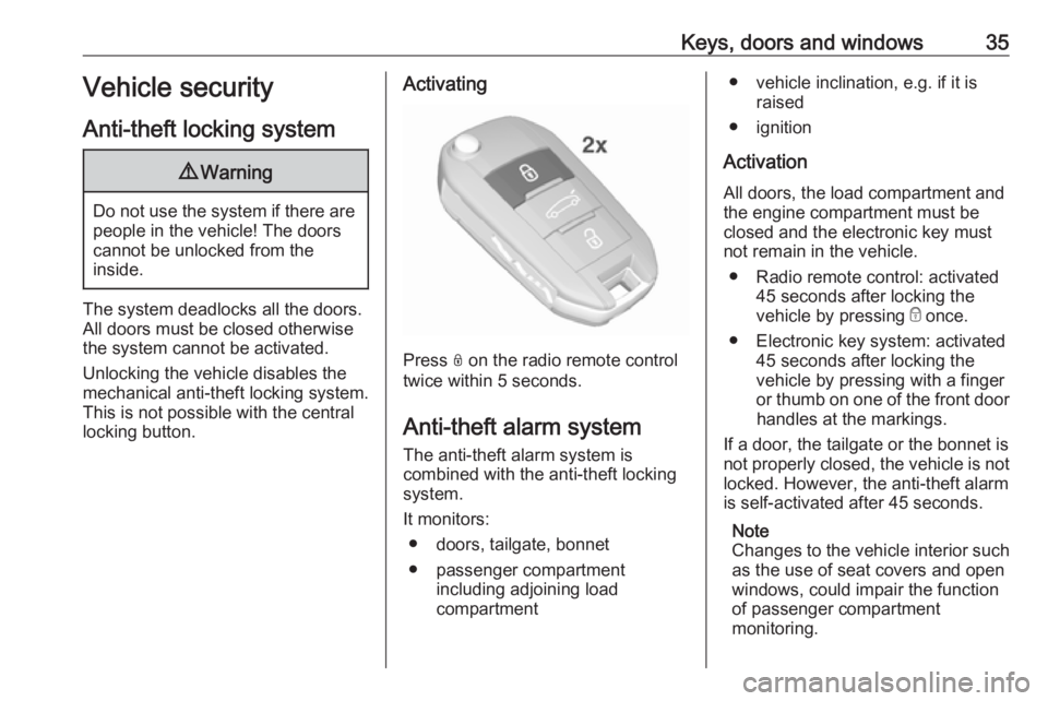 OPEL GRANDLAND X 2019.75  Owners Manual Keys, doors and windows35Vehicle security
Anti-theft locking system9 Warning
Do not use the system if there are
people in the vehicle! The doorscannot be unlocked from the
inside.
The system deadlocks