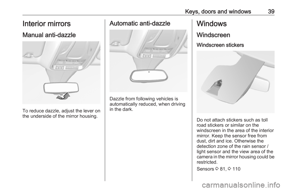 OPEL GRANDLAND X 2019.75 Service Manual Keys, doors and windows39Interior mirrors
Manual anti-dazzle
To reduce dazzle, adjust the lever on the underside of the mirror housing.
Automatic anti-dazzle
Dazzle from following vehicles is
automati