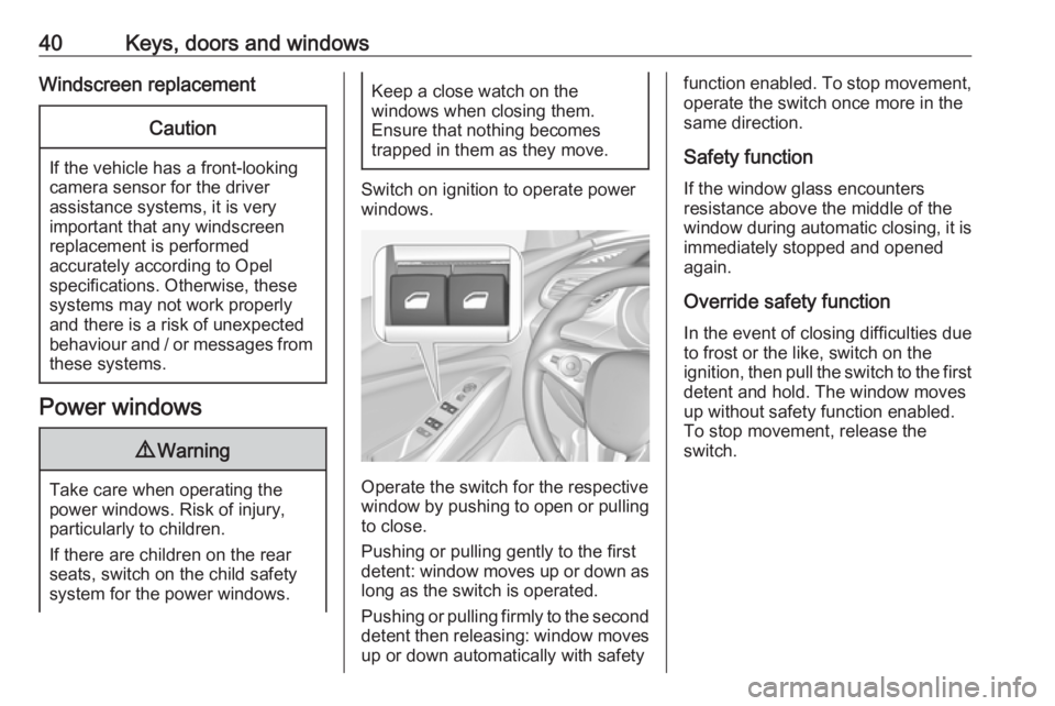 OPEL GRANDLAND X 2019.75 Service Manual 40Keys, doors and windowsWindscreen replacementCaution
If the vehicle has a front-looking
camera sensor for the driver
assistance systems, it is very
important that any windscreen
replacement is perfo