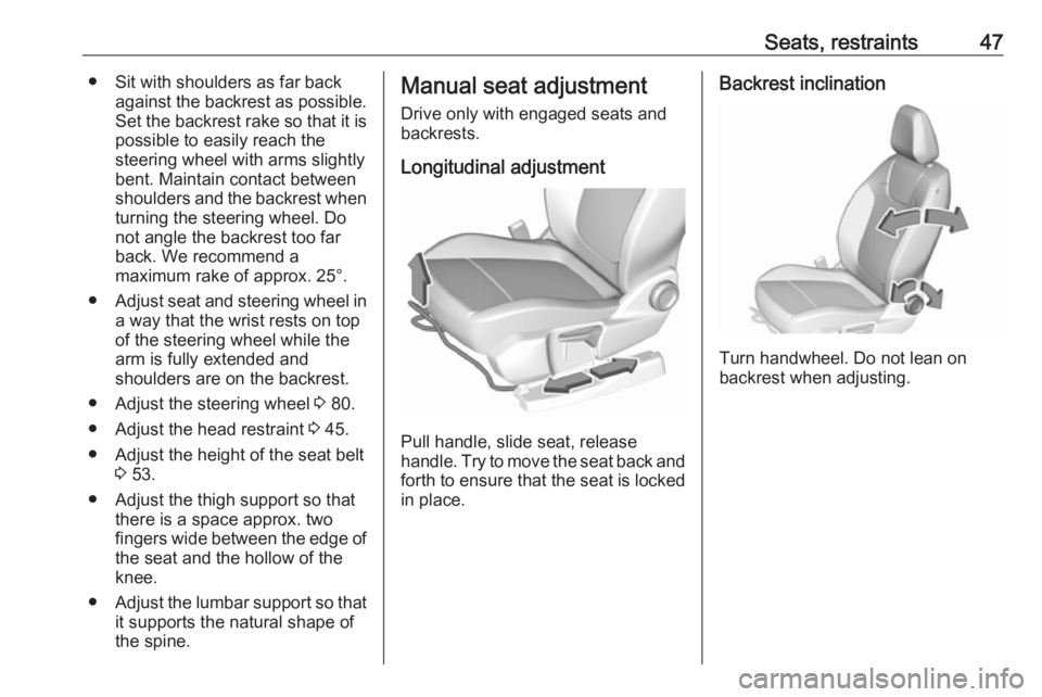 OPEL GRANDLAND X 2019.75 Service Manual Seats, restraints47● Sit with shoulders as far backagainst the backrest as possible.
Set the backrest rake so that it is possible to easily reach the
steering wheel with arms slightly
bent. Maintain