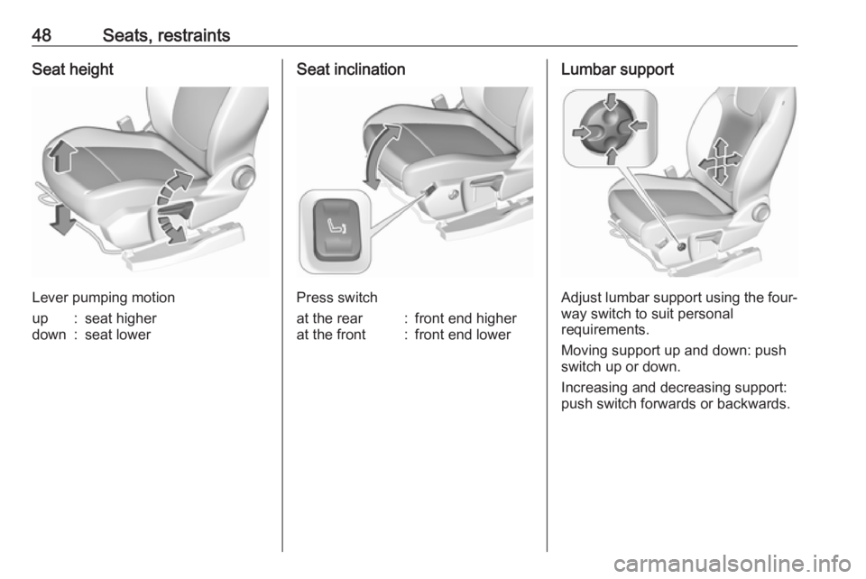 OPEL GRANDLAND X 2019.75  Owners Manual 48Seats, restraintsSeat height
Lever pumping motion
up:seat higherdown:seat lowerSeat inclination
Press switch
at the rear:front end higherat the front:front end lowerLumbar support
Adjust lumbar supp