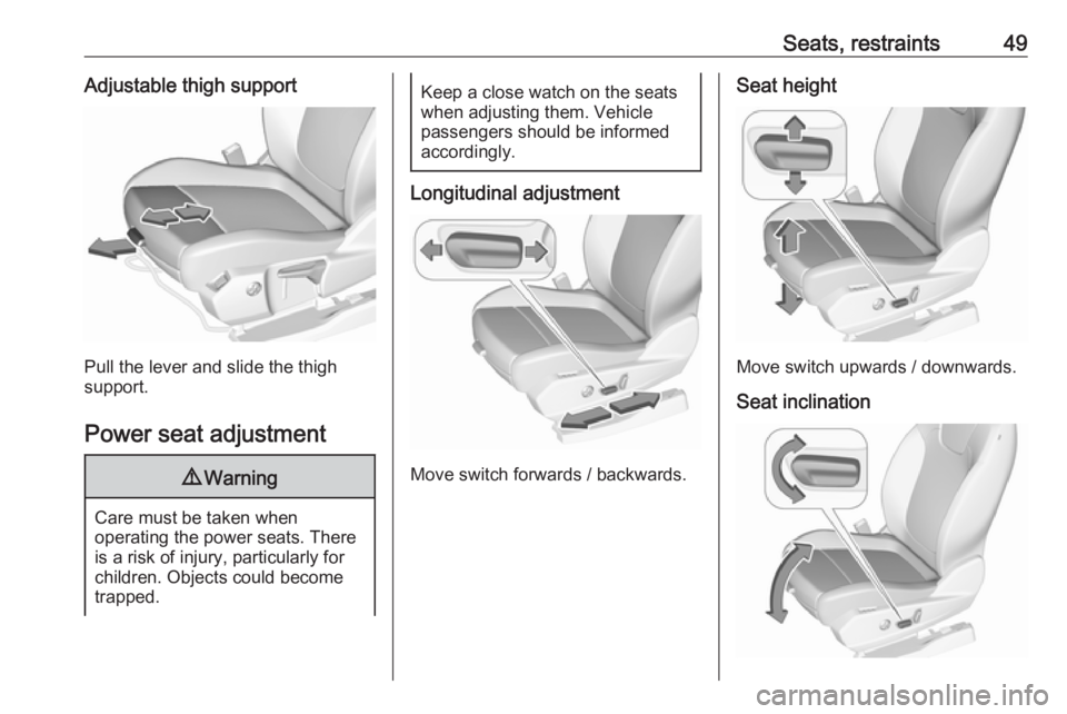 OPEL GRANDLAND X 2019.75 Manual user Seats, restraints49Adjustable thigh support
Pull the lever and slide the thigh
support.
Power seat adjustment
9 Warning
Care must be taken when
operating the power seats. There
is a risk of injury, pa OPEL GRANDLAND X 2019.75 Manual user Seats, restraints49Adjustable thigh support
Pull the lever and slide the thigh
support.
Power seat adjustment
9 Warning
Care must be taken when
operating the power seats. There
is a risk of injury, pa
