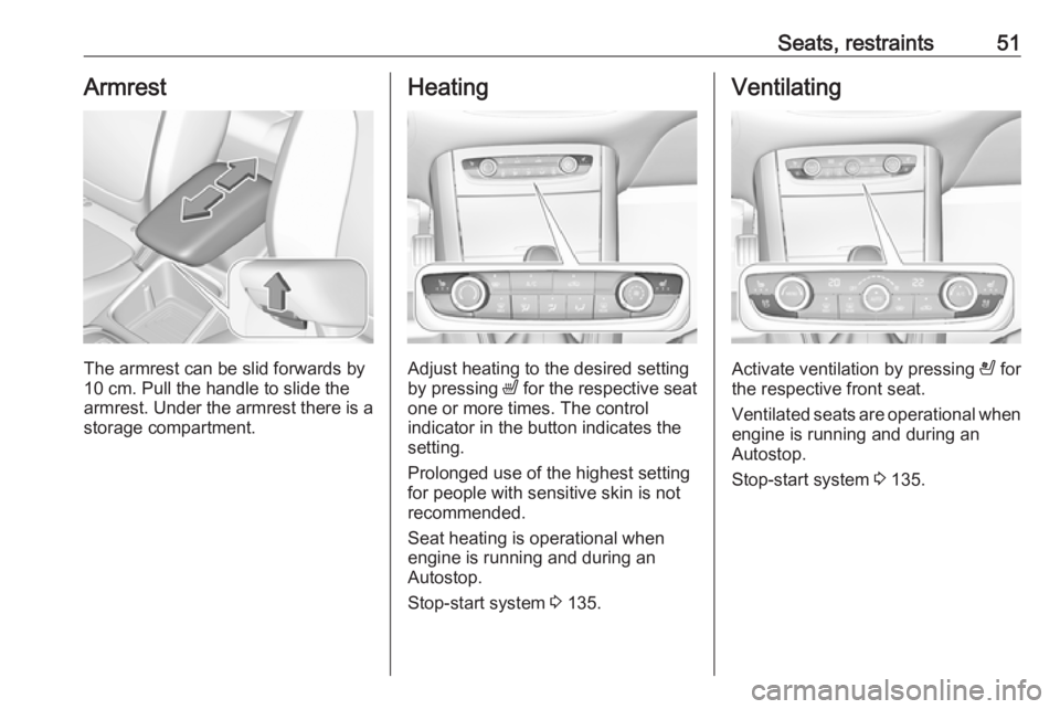 OPEL GRANDLAND X 2019.75 Workshop Manual Seats, restraints51Armrest
The armrest can be slid forwards by
10 cm. Pull the handle to slide the
armrest. Under the armrest there is a storage compartment.
Heating
Adjust heating to the desired sett