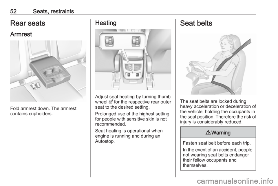 OPEL GRANDLAND X 2019.75  Owners Manual 52Seats, restraintsRear seats
Armrest
Fold armrest down. The armrest
contains cupholders.
Heating
Adjust seat heating by turning thumb
wheel  ß for the respective rear outer
seat to the desired setti