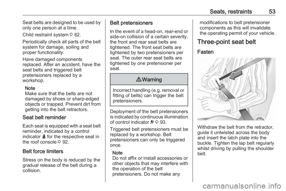 OPEL GRANDLAND X 2019.75 Workshop Manual Seats, restraints53Seat belts are designed to be used by
only one person at a time.
Child restraint system  3 62.
Periodically check all parts of the belt system for damage, soiling and
proper functio