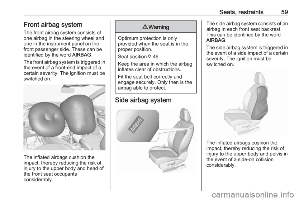 OPEL GRANDLAND X 2019.75 Repair Manual Seats, restraints59Front airbag systemThe front airbag system consists of
one airbag in the steering wheel and
one in the instrument panel on the
front passenger side. These can be
identified by the w