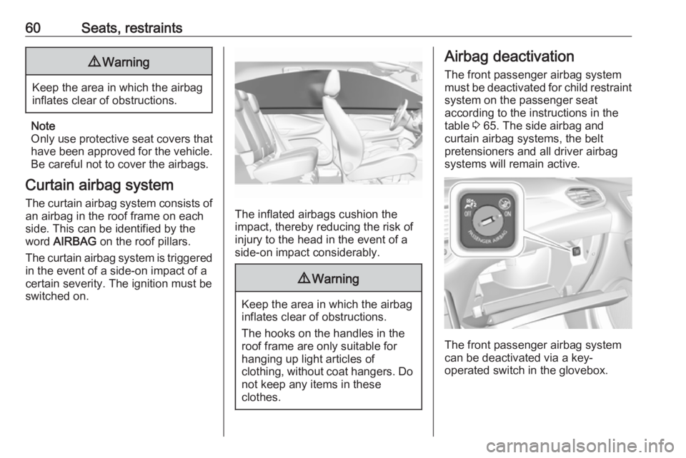 OPEL GRANDLAND X 2019.75  Owners Manual 60Seats, restraints9Warning
Keep the area in which the airbag
inflates clear of obstructions.
Note
Only use protective seat covers that have been approved for the vehicle.Be careful not to cover the a