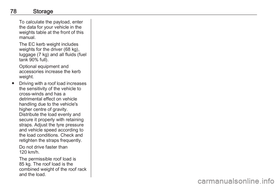 OPEL GRANDLAND X 2019.75 Manual PDF 78StorageTo calculate the payload, enter
the data for your vehicle in the
weights table at the front of this
manual.
The EC kerb weight includes
weights for the driver (68 kg),
luggage (7 kg) and all 