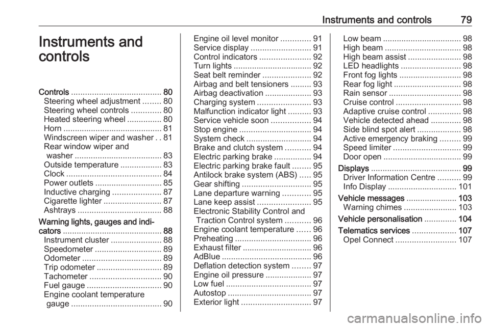 OPEL GRANDLAND X 2019.75 Manual user Instruments and controls79Instruments and
controlsControls ....................................... 80
Steering wheel adjustment ........80
Steering wheel controls .............80
Heated steering wheel OPEL GRANDLAND X 2019.75 Manual user Instruments and controls79Instruments and
controlsControls ....................................... 80
Steering wheel adjustment ........80
Steering wheel controls .............80
Heated steering wheel