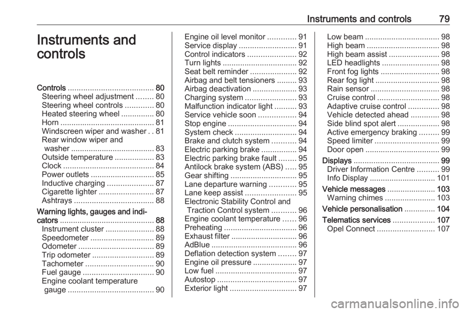 OPEL GRANDLAND X 2019.75  Owners Manual Instruments and controls79Instruments and
controlsControls ....................................... 80
Steering wheel adjustment ........80
Steering wheel controls .............80
Heated steering wheel