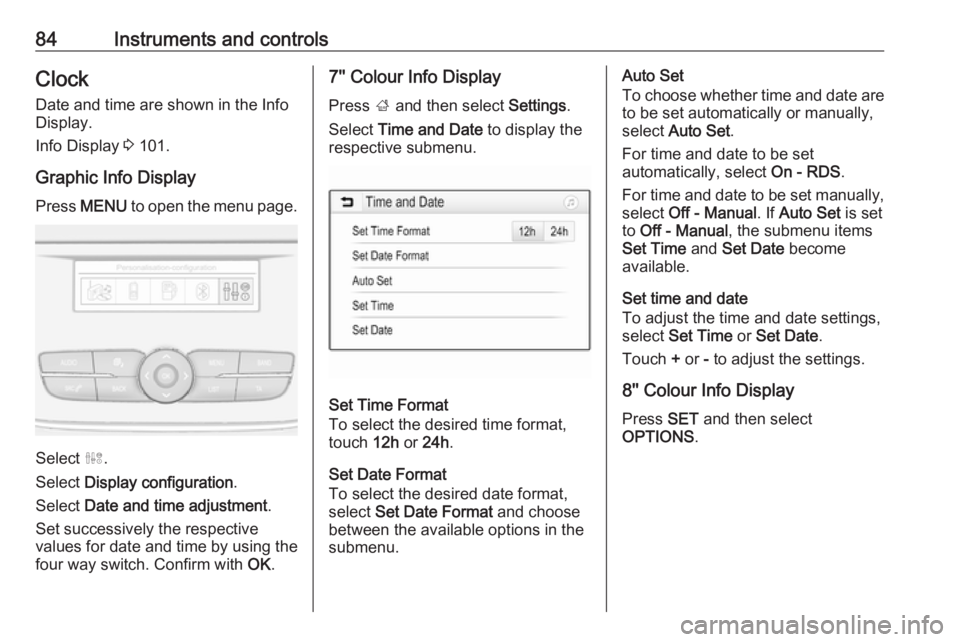 OPEL GRANDLAND X 2019.75  Owners Manual 84Instruments and controlsClockDate and time are shown in the Info
Display.
Info Display  3 101.
Graphic Info Display
Press  MENU  to open the menu page.
Select  ˆ.
Select  Display configuration .
Se
