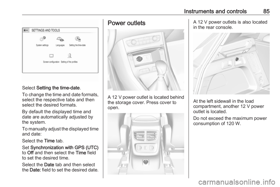 OPEL GRANDLAND X 2019.75 Manual user Instruments and controls85
Select Setting the time-date .
To change the time and date formats, select the respective tabs and then
select the desired formats.
By default the displayed time and
date ar OPEL GRANDLAND X 2019.75 Manual user Instruments and controls85
Select Setting the time-date .
To change the time and date formats, select the respective tabs and then
select the desired formats.
By default the displayed time and
date ar