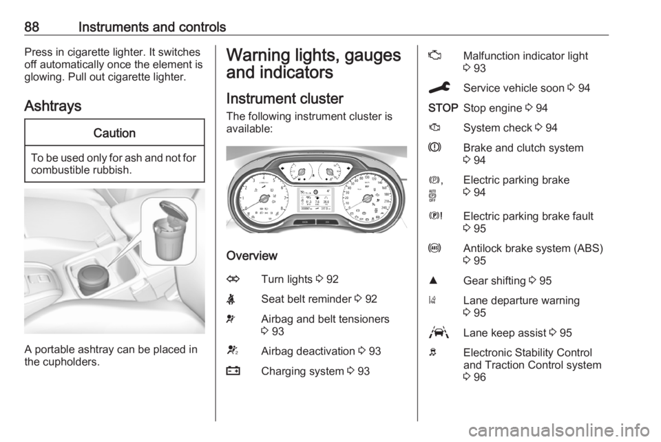 OPEL GRANDLAND X 2019.75  Owners Manual 88Instruments and controlsPress in cigarette lighter. It switches
off automatically once the element is
glowing. Pull out cigarette lighter.
AshtraysCaution
To be used only for ash and not for combust