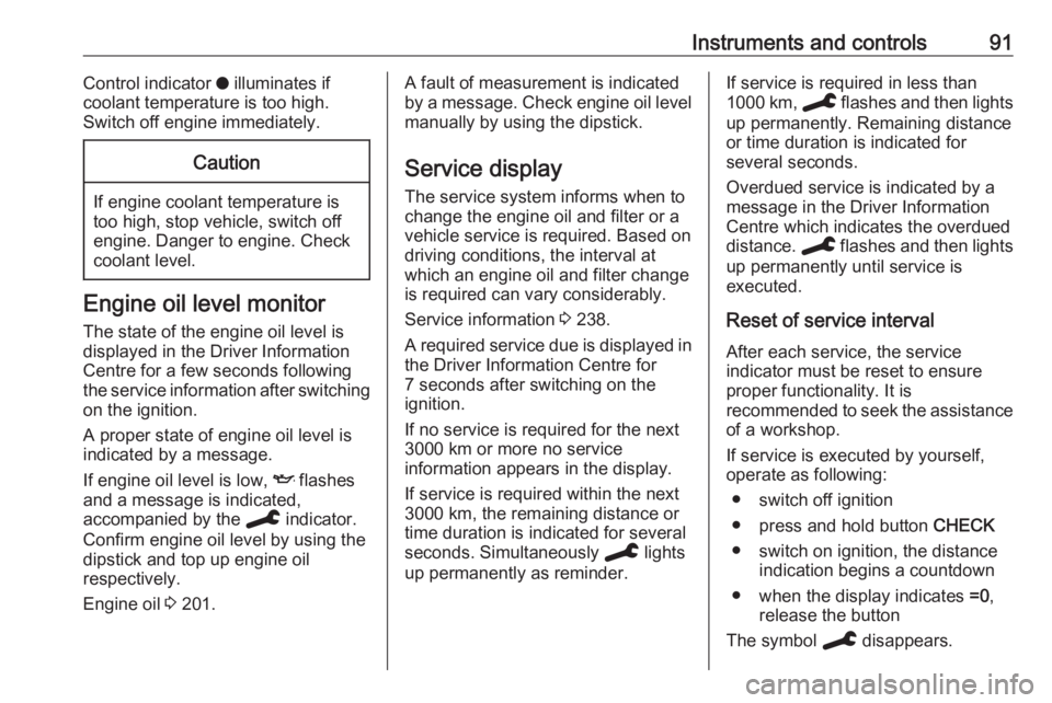 OPEL GRANDLAND X 2019.75  Owners Manual Instruments and controls91Control indicator o illuminates if
coolant temperature is too high. Switch off engine immediately.Caution
If engine coolant temperature is
too high, stop vehicle, switch off

