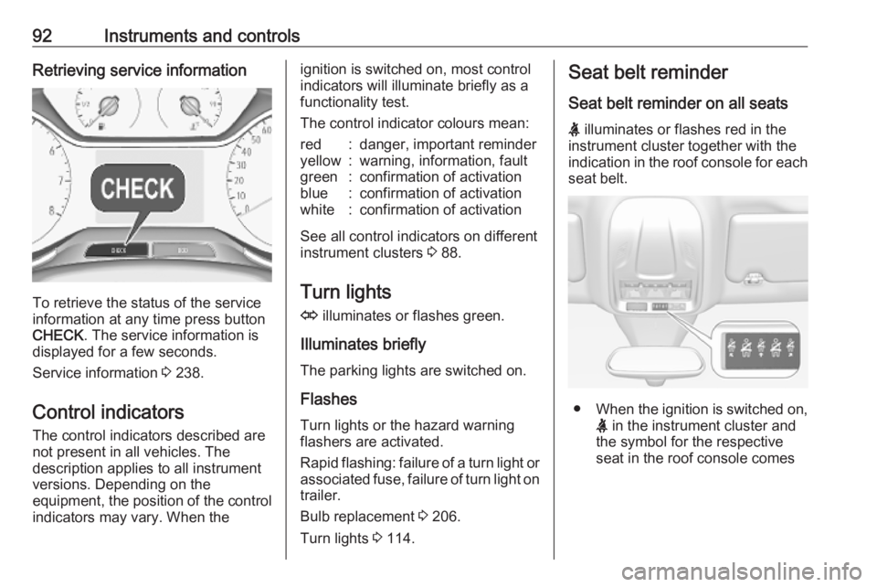 OPEL GRANDLAND X 2019.75  Owners Manual 92Instruments and controlsRetrieving service information
To retrieve the status of the service
information at any time press button
CHECK . The service information is
displayed for a few seconds.
Serv