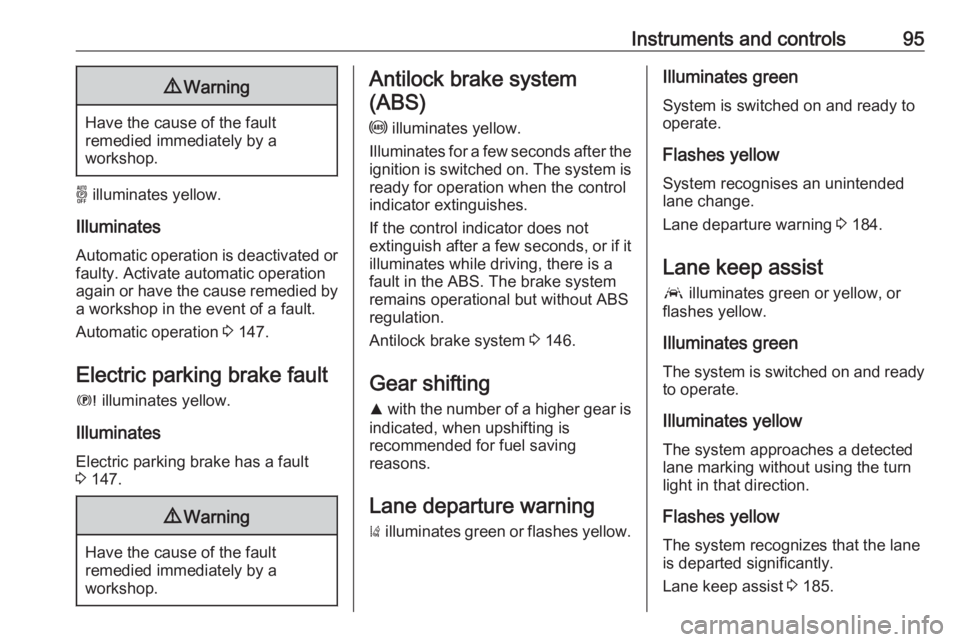 OPEL GRANDLAND X 2019.75  Owners Manual Instruments and controls959Warning
Have the cause of the fault
remedied immediately by a
workshop.
o  illuminates yellow.
Illuminates Automatic operation is deactivated or
faulty. Activate automatic o