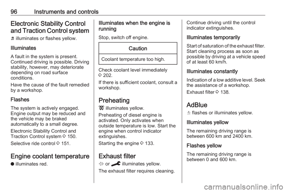OPEL GRANDLAND X 2019.75  Owners Manual 96Instruments and controlsElectronic Stability Controland Traction Control system
b  illuminates or flashes yellow.
Illuminates
A fault in the system is present.
Continued driving is possible. Driving