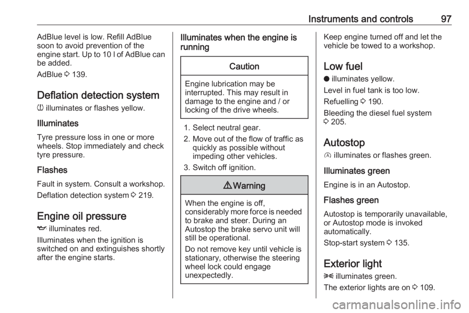 OPEL GRANDLAND X 2019.75  Owners Manual Instruments and controls97AdBlue level is low. Refill AdBlue
soon to avoid prevention of the
engine start. Up to  10 l of AdBlue can
be added.
AdBlue  3 139.
Deflation detection system
w  illuminates 