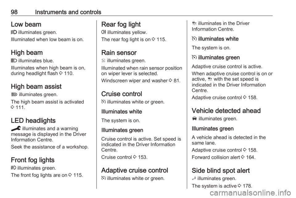 OPEL GRANDLAND X 2019.75  Owners Manual 98Instruments and controlsLow beam9  illuminates green.
Illuminated when low beam is on.
High beam
C  illuminates blue.
Illuminates when high beam is on,
during headlight flash  3 110.
High beam assis