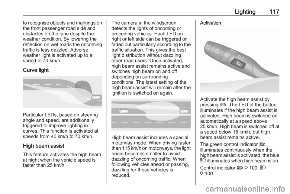 OPEL GRANDLAND X 2020  Manual user Lighting117to recognise objects and markings on
the front passenger road side and
obstacles on the lane despite the
weather condition. By lowering the
reflection on wet roads the oncoming
traffic is l