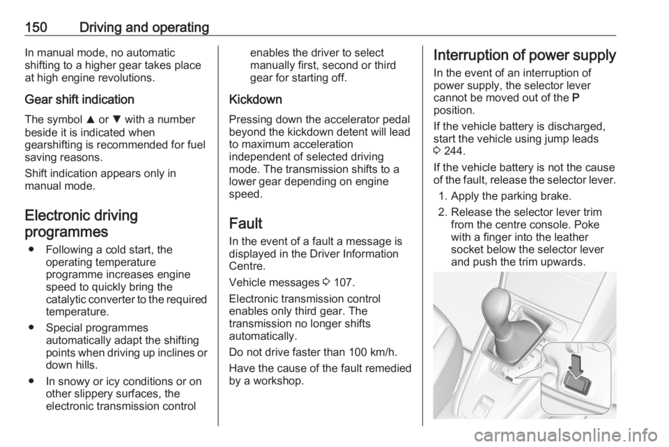 OPEL GRANDLAND X 2020  Manual user 150Driving and operatingIn manual mode, no automatic
shifting to a higher gear takes place
at high engine revolutions.
Gear shift indication
The symbol  R or  S with a number
beside it is indicated wh
