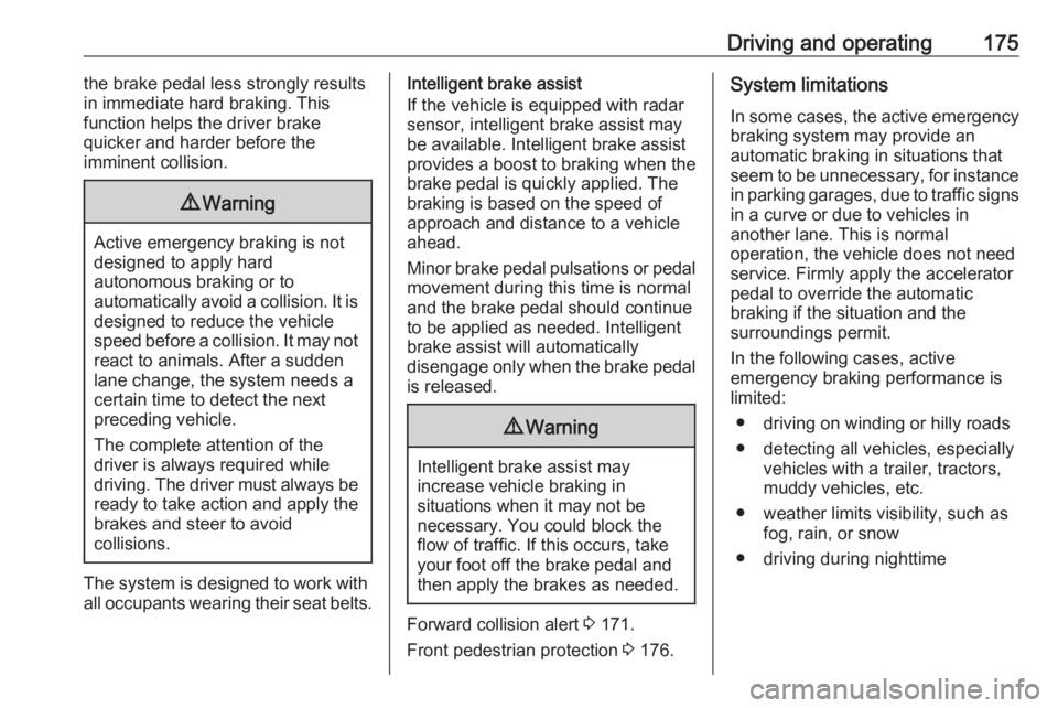 OPEL GRANDLAND X 2020  Manual user Driving and operating175the brake pedal less strongly results
in immediate hard braking. This
function helps the driver brake
quicker and harder before the
imminent collision.9 Warning
Active emergenc