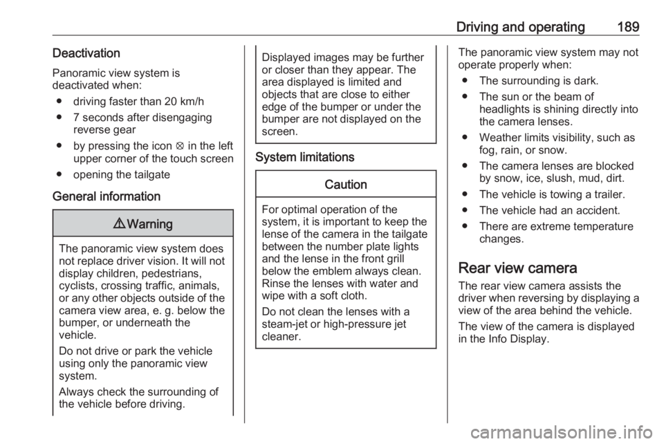 OPEL GRANDLAND X 2020  Manual user Driving and operating189DeactivationPanoramic view system is
deactivated when:
● driving faster than 20 km/h
● 7 seconds after disengaging reverse gear
● by pressing the icon  q in the left
uppe