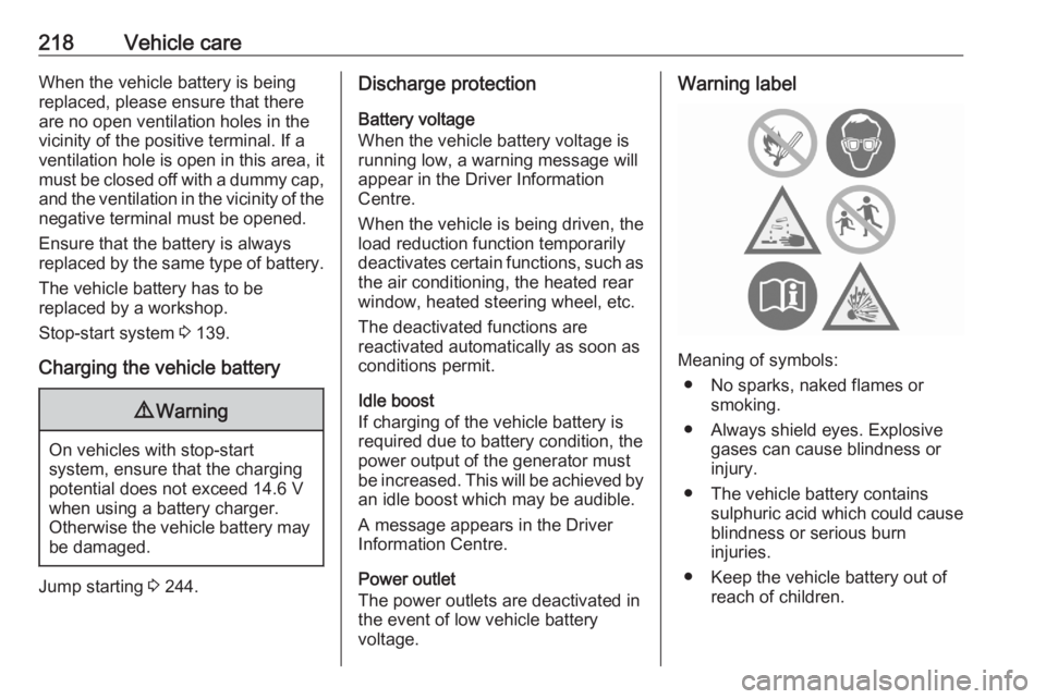 OPEL GRANDLAND X 2020  Manual user 218Vehicle careWhen the vehicle battery is beingreplaced, please ensure that there
are no open ventilation holes in the
vicinity of the positive terminal. If a
ventilation hole is open in this area, i
